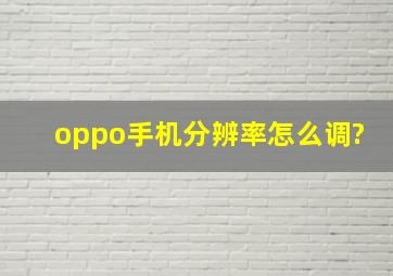 oppo手机分辨率怎么调?