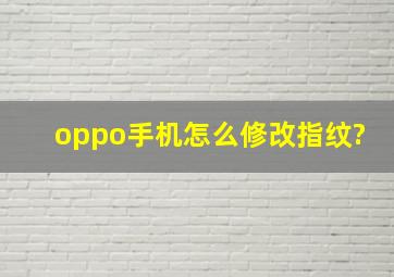 oppo手机怎么修改指纹?