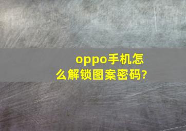 oppo手机怎么解锁图案密码?