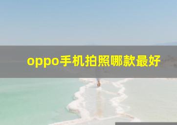 oppo手机拍照哪款最好