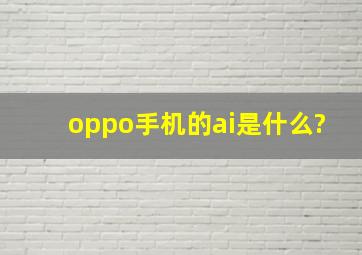 oppo手机的ai是什么?