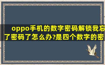 oppo手机的数字密码解锁,我忘了密码了怎么办?是四个数字的密码,谢谢!