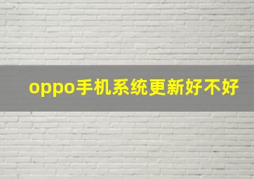 oppo手机系统更新好不好(