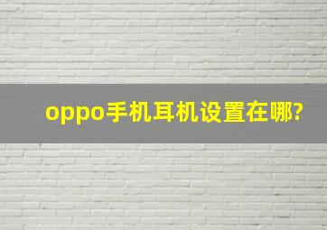 oppo手机耳机设置在哪?