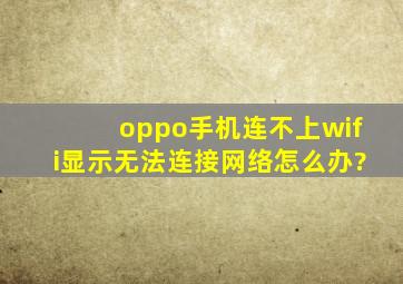 oppo手机连不上wifi显示无法连接网络怎么办?