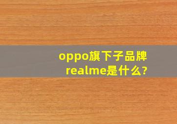 oppo旗下子品牌realme是什么?