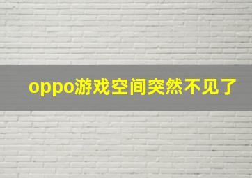 oppo游戏空间突然不见了