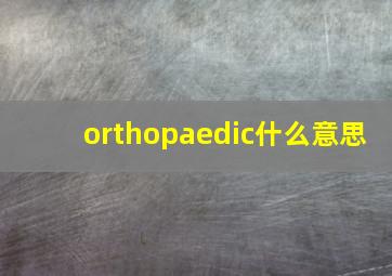 orthopaedic什么意思