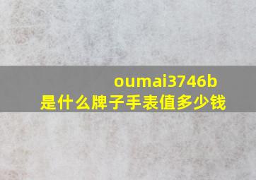 oumai3746b是什么牌子手表值多少钱