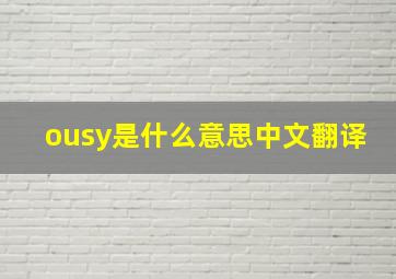 ousy是什么意思中文翻译
