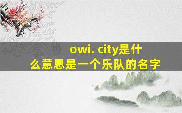 owi. city是什么意思是一个乐队的名字