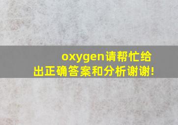 oxygen请帮忙给出正确答案和分析,谢谢!