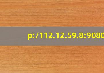 p:/112.12.59.8:9080