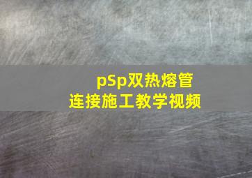 pSp双热熔管连接施工教学视频