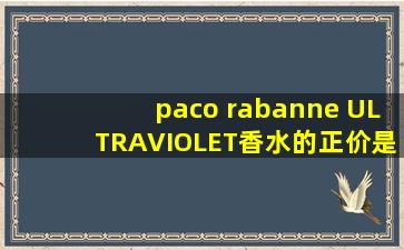 paco rabanne ULTRAVIOLET香水的正价是多少啊?