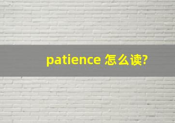 patience 怎么读?