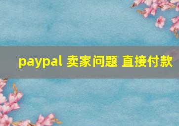 paypal 卖家问题 直接付款