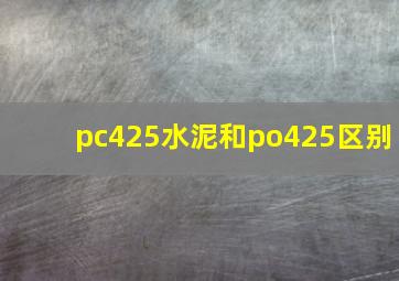 pc425水泥和po425区别