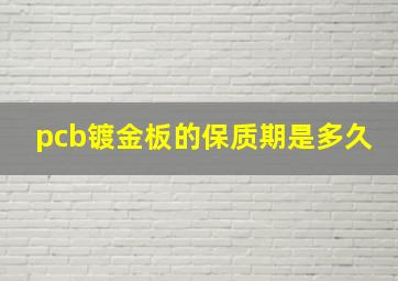 pcb镀金板的保质期是多久