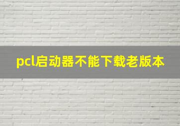 pcl启动器不能下载老版本