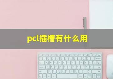 pcl插槽有什么用