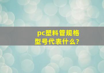 pc塑料管规格型号代表什么?