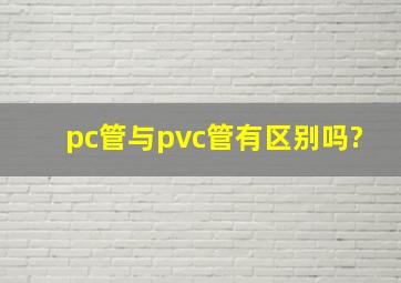 pc管与pvc管有区别吗?