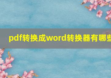 pdf转换成word转换器有哪些