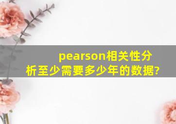 pearson相关性分析至少需要多少年的数据?