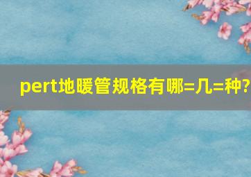 pert地暖管规格有哪=几=种?