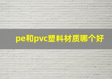 pe和pvc塑料材质哪个好