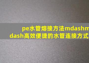 pe水管熔接方法——高效便捷的水管连接方式