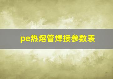 pe热熔管焊接参数表