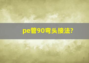 pe管90弯头接法?