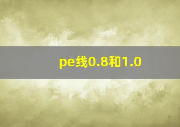 pe线0.8和1.0