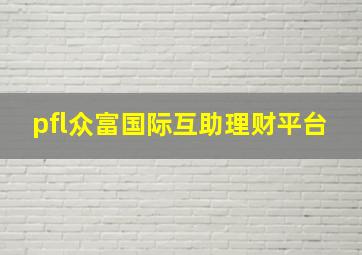 pfl众富国际互助理财平台