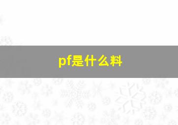 pf是什么料