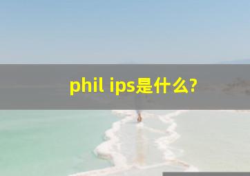 phil ips是什么?
