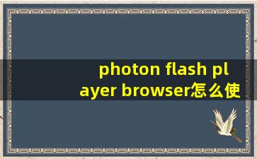 photon flash player browser怎么使用
