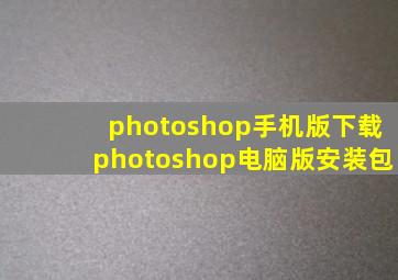 photoshop手机版下载photoshop电脑版安装包