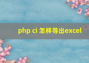 php ci 怎样导出excel