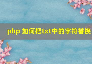 php 如何把txt中的字符替换