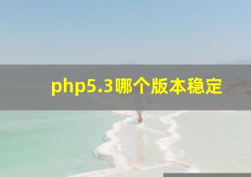 php5.3哪个版本稳定
