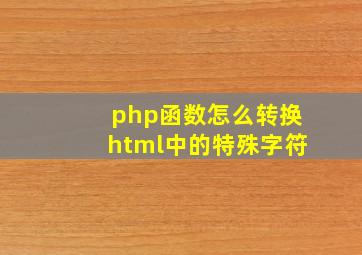 php函数怎么转换html中的特殊字符