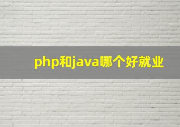 php和java哪个好就业