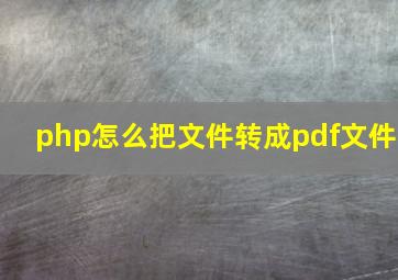 php怎么把文件转成pdf文件