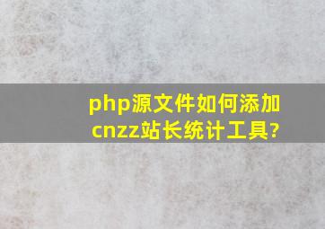 php源文件如何添加cnzz站长统计工具?