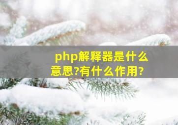 php解释器是什么意思?有什么作用?