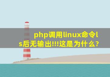php调用linux命令ls后无输出!!!这是为什么?