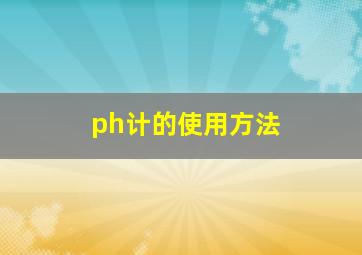 ph计的使用方法